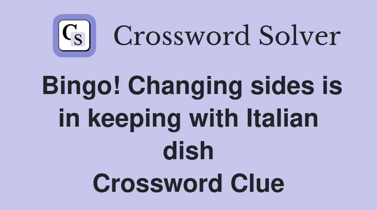 Bingo! Changing sides is in keeping with Italian dish Crossword Clue